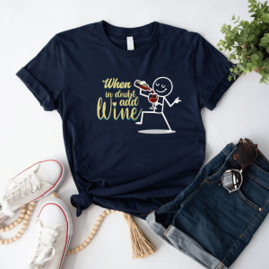 Graphic tee of a stickman drinking wine with when in doubt add more wine