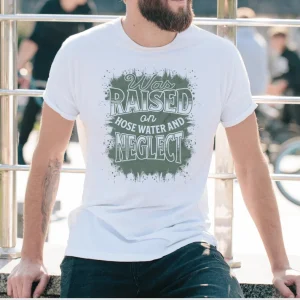 Raised on Hose Water & Neglect Graphic T-Shirt