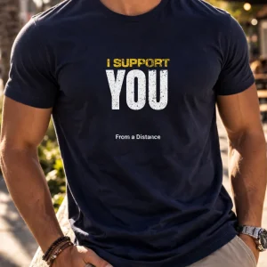 “I Support You From A Distance” Funny Graphic T-Shirt