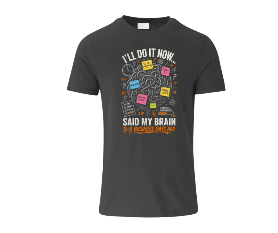 “I’ll Do It Now… Said My Brain 3–5 Business Days Ago” Funny ADHD T-Shirt | ADHD Tee | Funny ADHD Tee