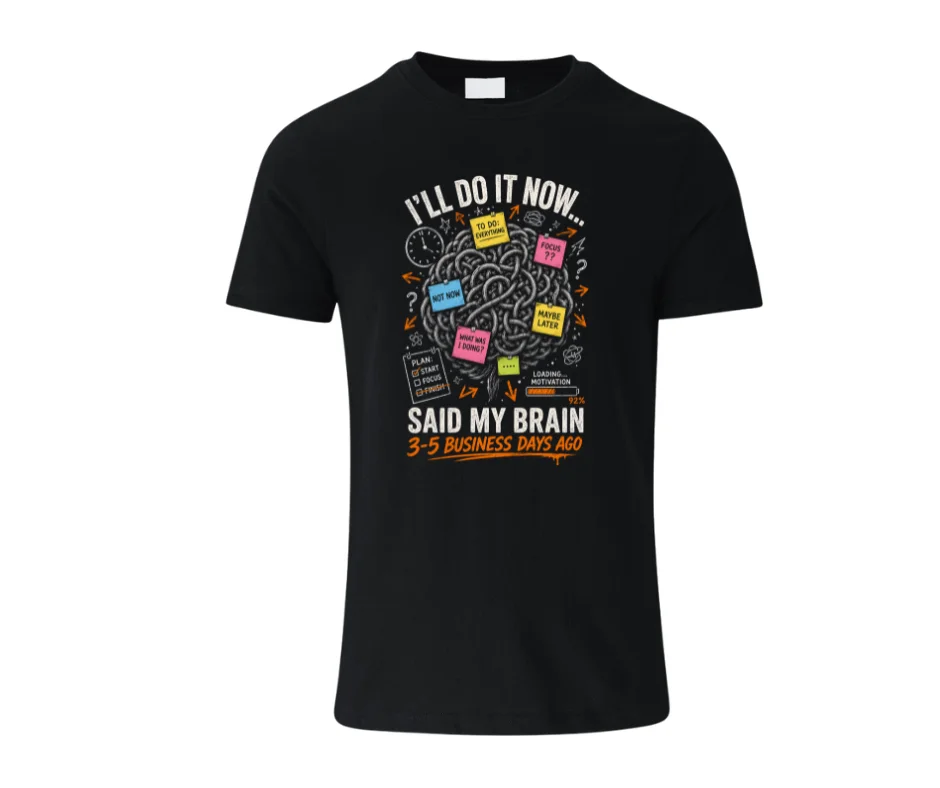“I’ll Do It Now… Said My Brain 3–5 Business Days Ago” Funny ADHD T-Shirt | ADHD Tee | Funny ADHD Tee