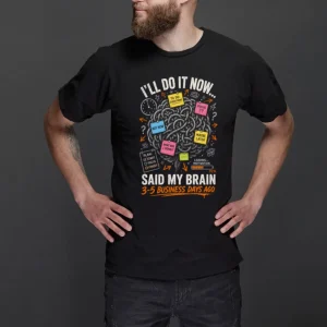 “I’ll Do It Now… Said My Brain 3–5 Business Days Ago” Funny ADHD T-Shirt