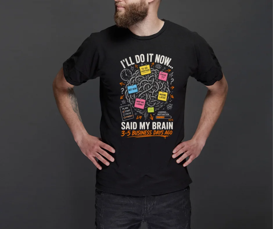 “I’ll Do It Now… Said My Brain 3–5 Business Days Ago” Funny ADHD T-Shirt