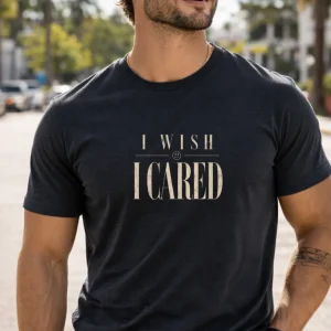 “I Wish I Cared” Funny Sarcastic T-Shirt | Passive Aggressive Tee | Unfiltered Energy