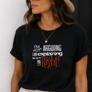 wine-Ot I’m Not Arguing, I’m Explaining Why I Am Right T-Shirt | Passive Aggressive Tee | Unfiltered Energy